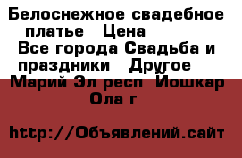 Белоснежное свадебное платье › Цена ­ 3 000 - Все города Свадьба и праздники » Другое   . Марий Эл респ.,Йошкар-Ола г.